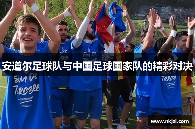 安道尔足球队与中国足球国家队的精彩对决
